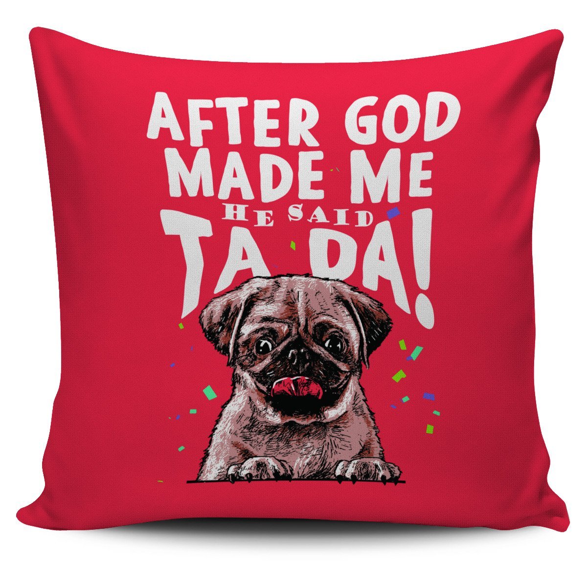 Pug - After god made me..He said TA DA! - Pillow Case (17"x17")-grizzshop