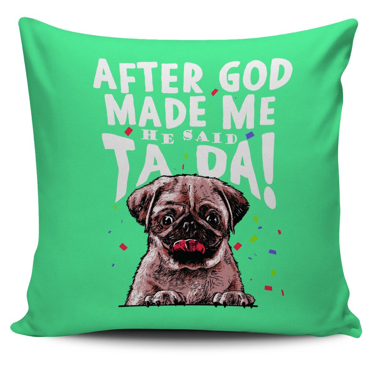 Pug - After god made me..He said TA DA! - Pillow Case (17"x17")-grizzshop