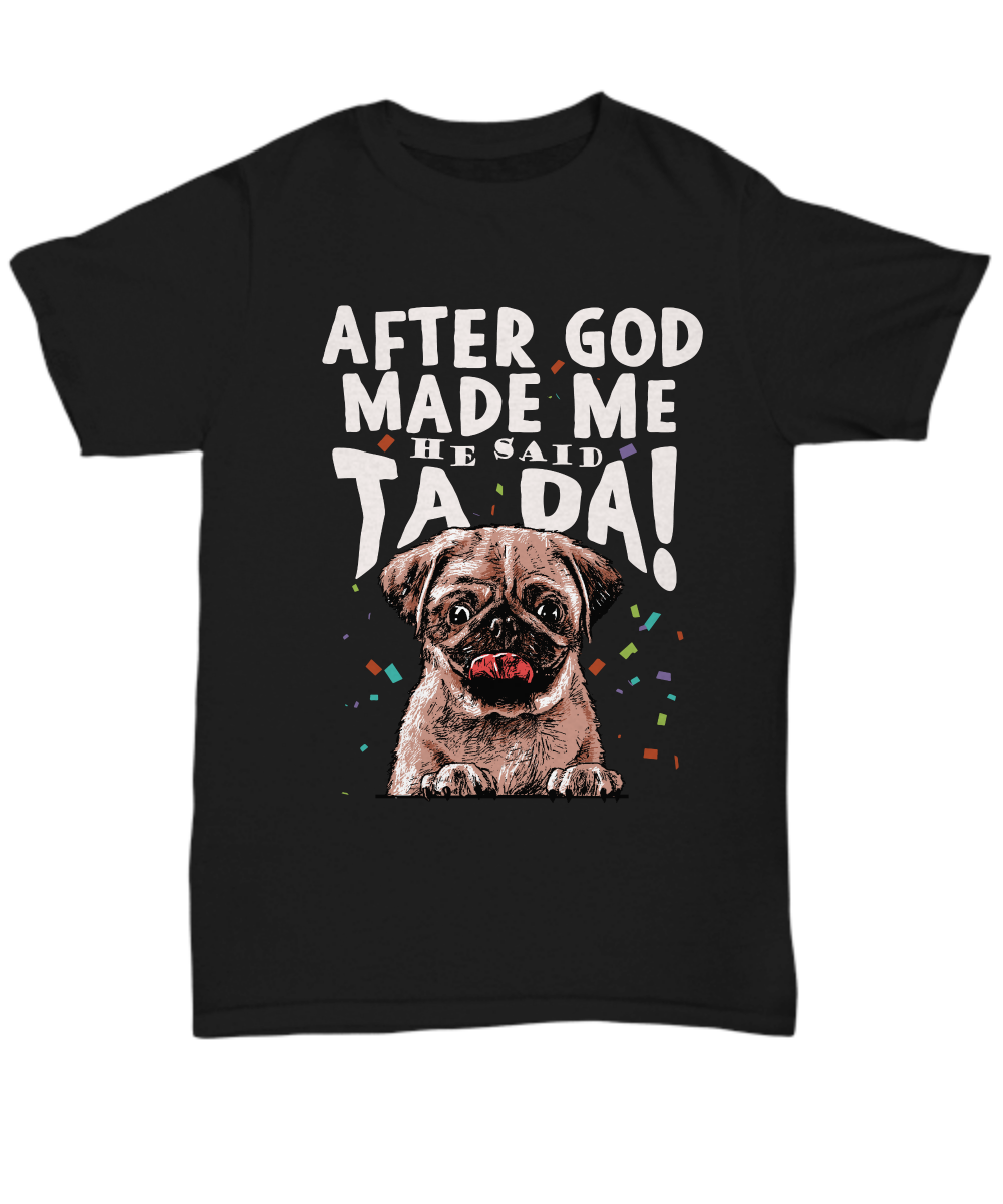 Pug - After god made me.. He said TA DA! - T-shirt-grizzshop