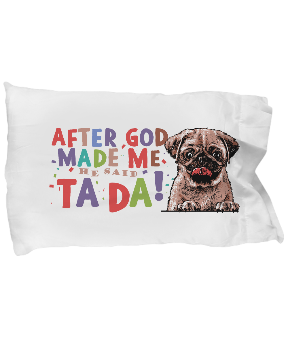 Pug - After god made me.. He said TA DA! - Pillow Case (20"x30")-grizzshop