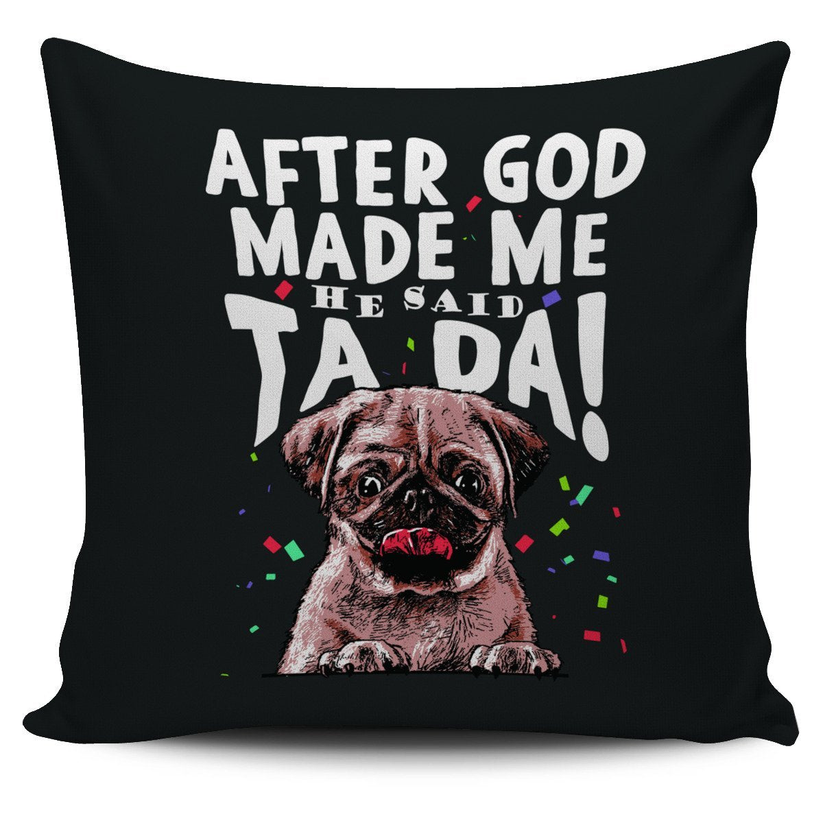 Pug - After god made me..He said TA DA! - Pillow Case (17"x17")-grizzshop