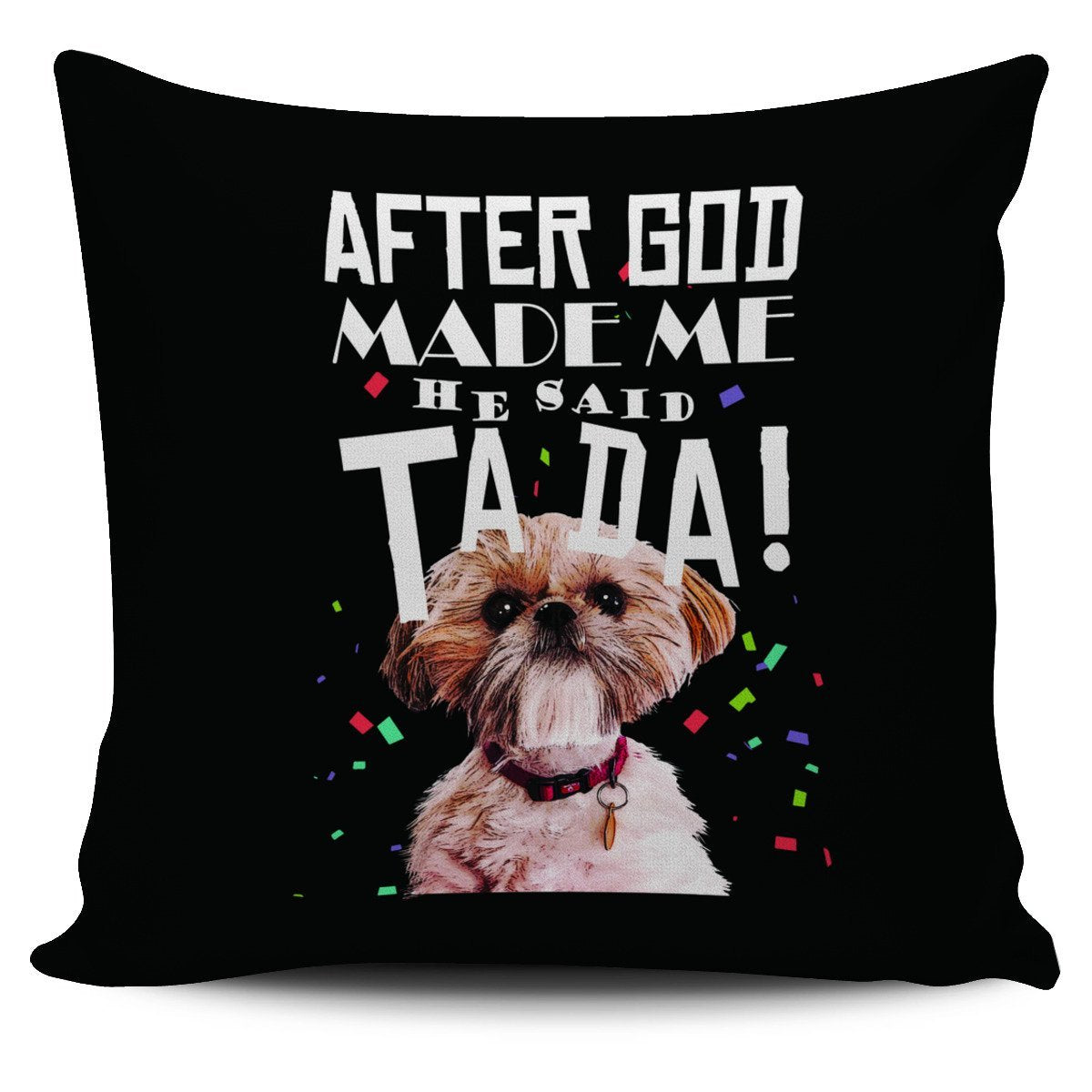 Shih Tzu - After god made me ha said TADA! - Pillow Case-grizzshop